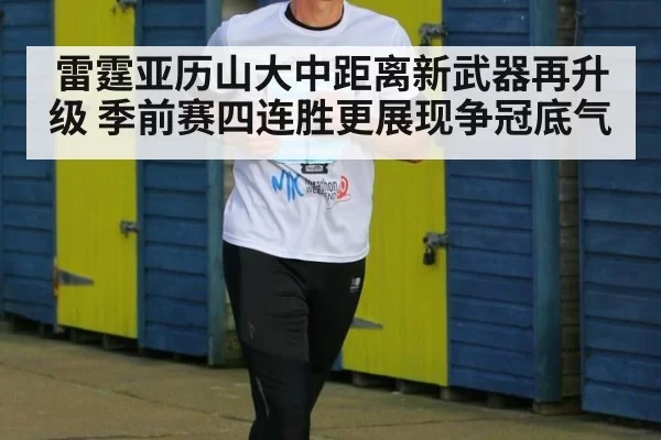 雷霆亚历山大中距离新武器再升级 季前赛四连胜更展现争冠底气