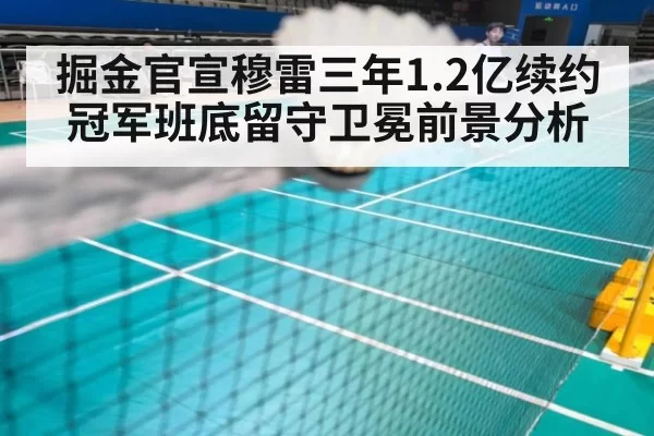 掘金官宣穆雷三年1.2亿续约 冠军班底留守卫冕前景分析